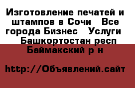 Изготовление печатей и штампов в Сочи - Все города Бизнес » Услуги   . Башкортостан респ.,Баймакский р-н